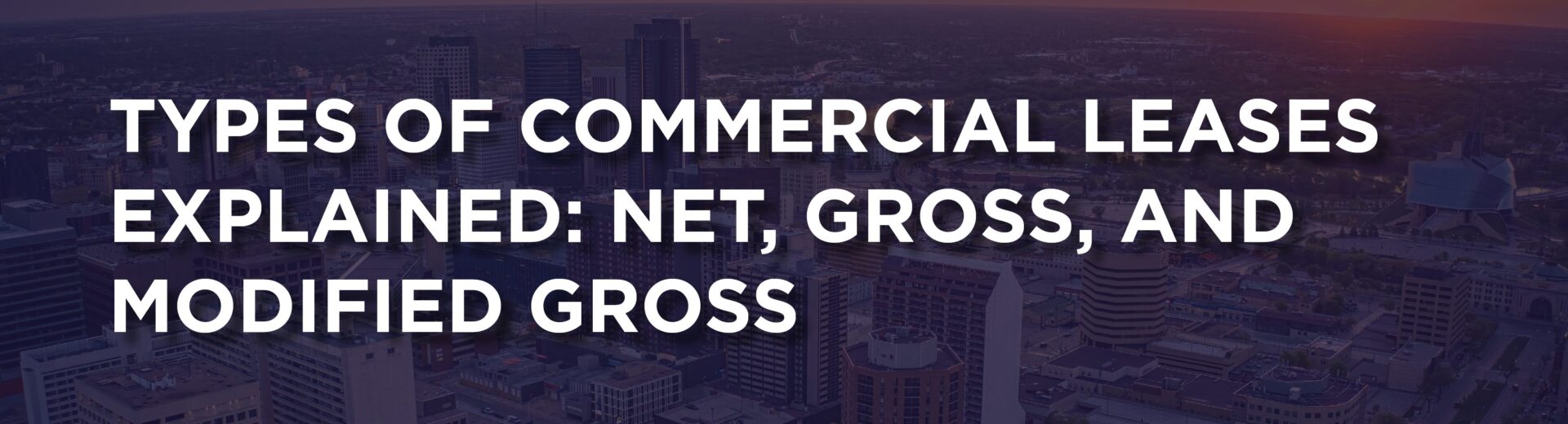 A photo of the downtown Winnipeg skyline with an indigo overlay. The text on the photo reads "Types of Commercial Leases Explained: Net, Gross, and Modified Gross".